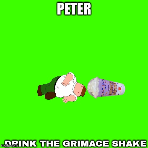 peter dribk the grimace shake | PETER; DRINK THE GRIMACE SHAKE | image tagged in peter griffin news,peter griffin,grimace | made w/ Imgflip meme maker