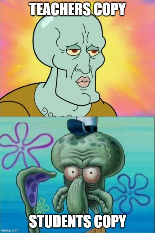 Squidward | TEACHERS COPY; STUDENTS COPY | image tagged in memes,squidward | made w/ Imgflip meme maker
