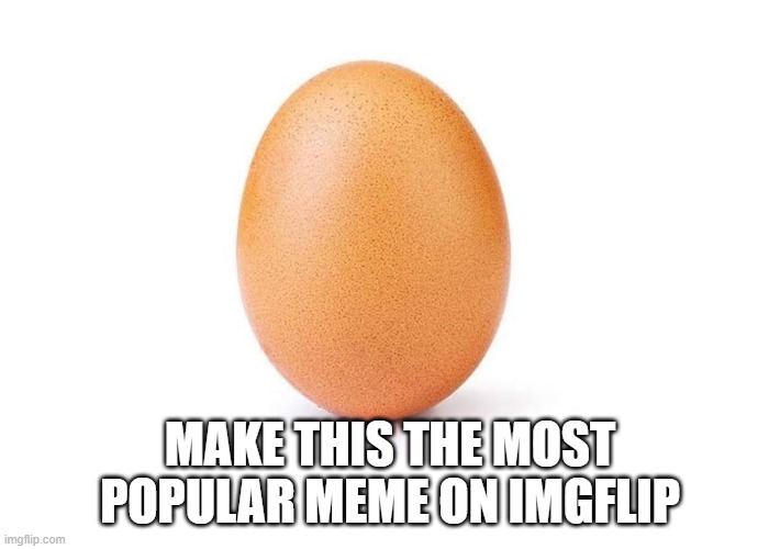 Eggbert | MAKE THIS THE MOST POPULAR MEME ON IMGFLIP | image tagged in eggbert | made w/ Imgflip meme maker