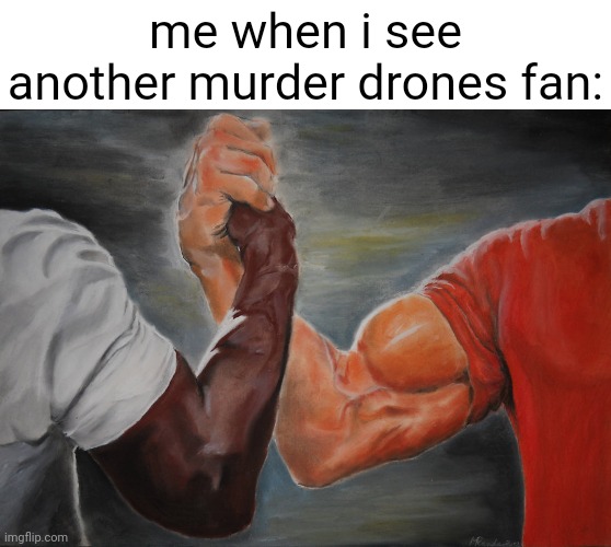 Epic Handshake Meme | me when i see another murder drones fan: | image tagged in memes,epic handshake | made w/ Imgflip meme maker