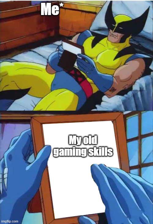 Im awful now at video games lol | Me*; My old gaming skills | image tagged in wolverine remember | made w/ Imgflip meme maker