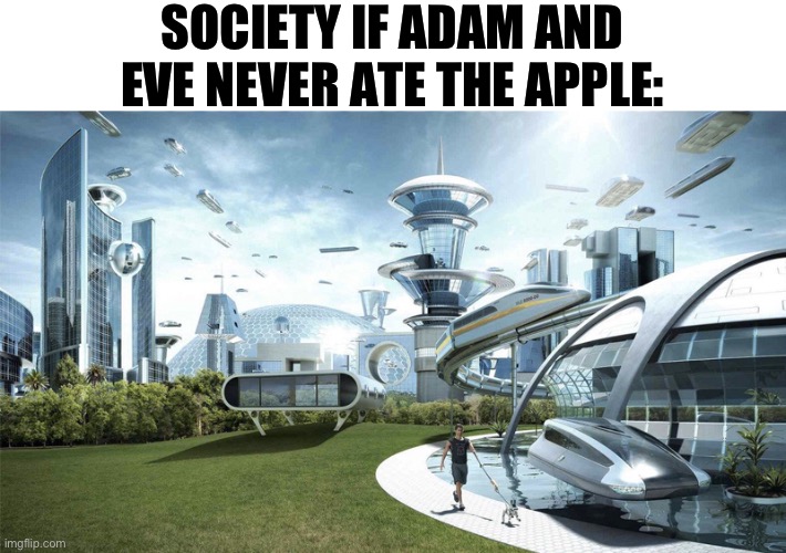 This is the timeline we lost because God didn’t buy snake repellent. | SOCIETY IF ADAM AND EVE NEVER ATE THE APPLE: | image tagged in the future world if,memes | made w/ Imgflip meme maker