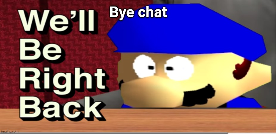 SMG3 we'll be right back | Bye chat | image tagged in smg3 we'll be right back | made w/ Imgflip meme maker