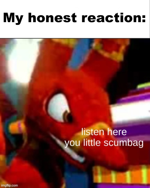 My honest reaction: | image tagged in white bar,preztail listen here you little scumbag | made w/ Imgflip meme maker