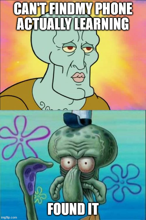 Cell Fonez | CAN'T FINDMY PHONE
ACTUALLY LEARNING; FOUND IT | image tagged in memes,squidward | made w/ Imgflip meme maker