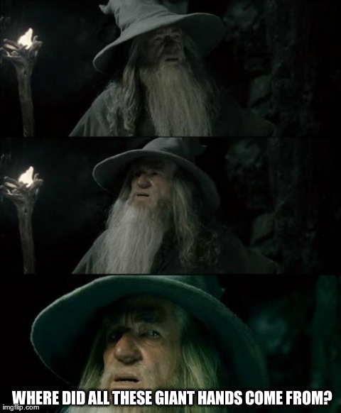 Confused Gandalf Meme | WHERE DID ALL THESE GIANT HANDS COME FROM? | image tagged in memes,confused gandalf,AdviceAnimals | made w/ Imgflip meme maker