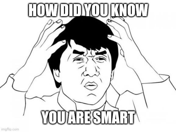 Jackie Chan WTF Meme | HOW DID YOU KNOW YOU ARE SMART | image tagged in memes,jackie chan wtf | made w/ Imgflip meme maker