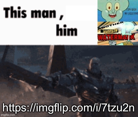 This man, _____ him | https://imgflip.com/i/7tzu2n | image tagged in this man _____ him | made w/ Imgflip meme maker