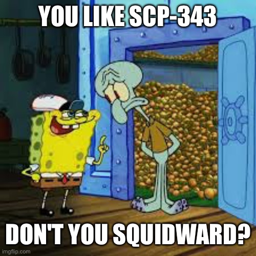 Billy | YOU LIKE SCP-343; DON'T YOU SQUIDWARD? | image tagged in mocking spongebob | made w/ Imgflip meme maker