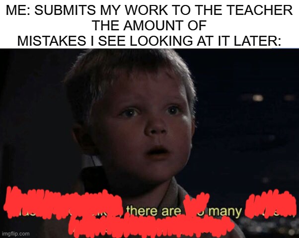 Bad Meme #1 | ME: SUBMITS MY WORK TO THE TEACHER
THE AMOUNT OF MISTAKES I SEE LOOKING AT IT LATER: | image tagged in jedi kid | made w/ Imgflip meme maker