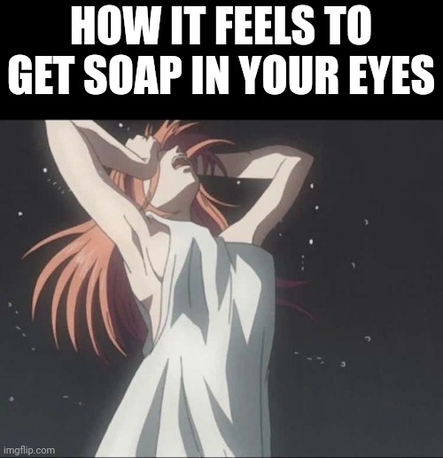HOW IT FEELS TO GET SOAP IN YOUR EYES | image tagged in anime,elfen lied,kaede,soap | made w/ Imgflip meme maker