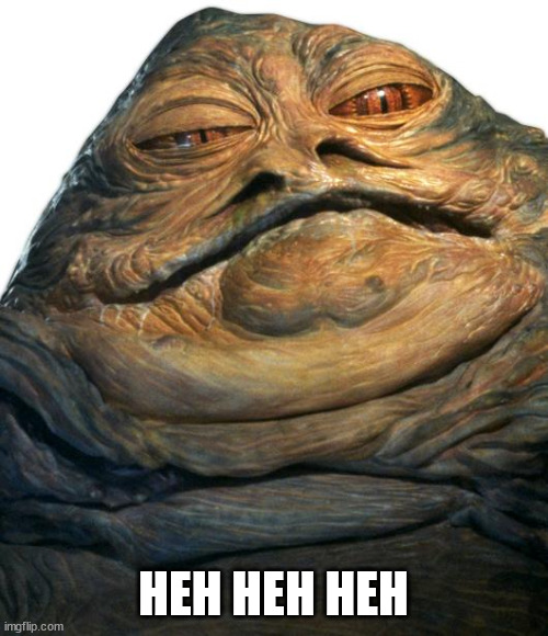 Jabba | HEH HEH HEH | image tagged in jabba | made w/ Imgflip meme maker