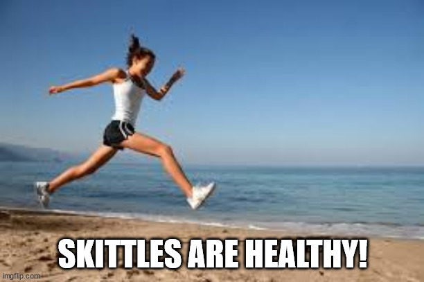 Healthy Lifestyle | SKITTLES ARE HEALTHY! | image tagged in healthy lifestyle | made w/ Imgflip meme maker