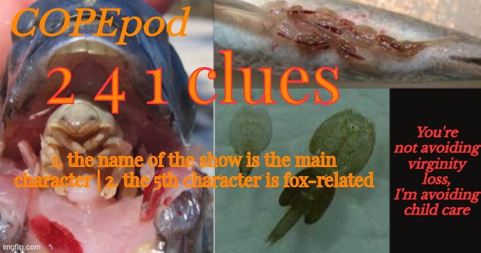 COPEpod's announcement template | 2 4 1 clues; 1. the name of the show is the main character | 2. the 5th character is fox-related | image tagged in copepod's announcement template | made w/ Imgflip meme maker