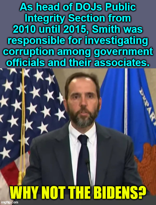 One DOJ Official Could Have Stopped Biden Family Crime Racket Years Ago: Jack Smith | As head of DOJs Public Integrity Section from 2010 until 2015, Smith was responsible for investigating corruption among government officials and their associates. WHY NOT THE BIDENS? | image tagged in dirty,jack,smith,corrupt,doj,its official | made w/ Imgflip meme maker