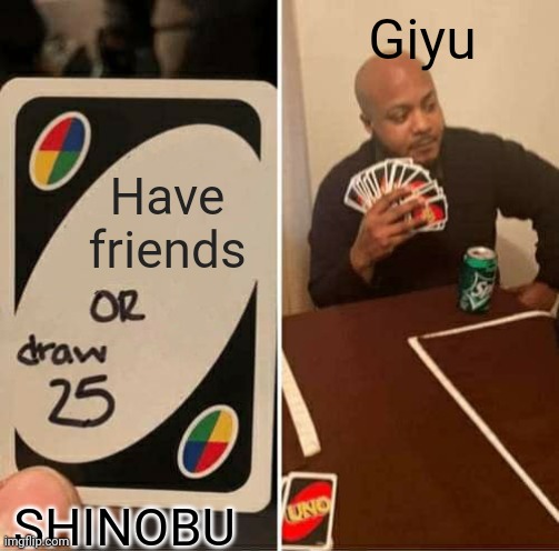 Demon Slayer | Giyu; Have friends; SHINOBU | image tagged in memes,uno draw 25 cards | made w/ Imgflip meme maker