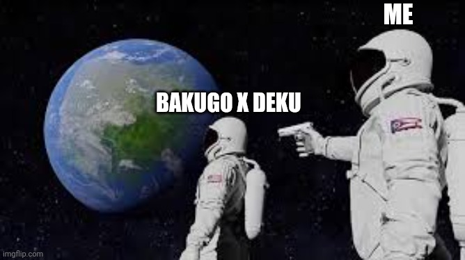 Upvote if his is true to you. | ME; BAKUGO X DEKU | image tagged in wait it s all | made w/ Imgflip meme maker