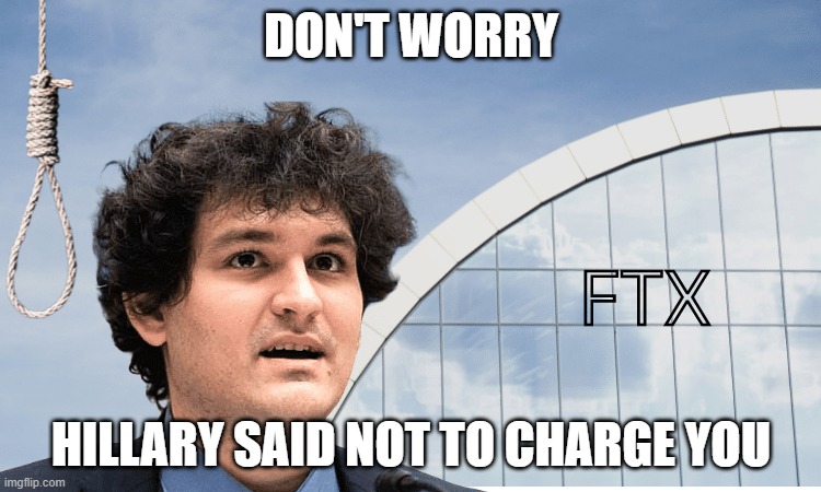 FTX SBF RIP | DON'T WORRY; HILLARY SAID NOT TO CHARGE YOU | image tagged in sbf,clintons,the clintons,hillary clinton,ftx,election fraud | made w/ Imgflip meme maker