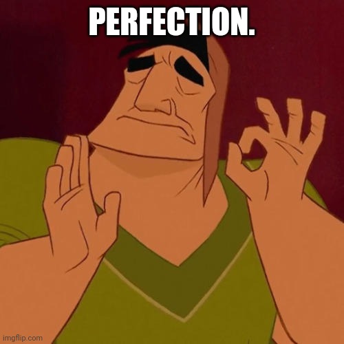 When X just right | PERFECTION. | image tagged in when x just right | made w/ Imgflip meme maker