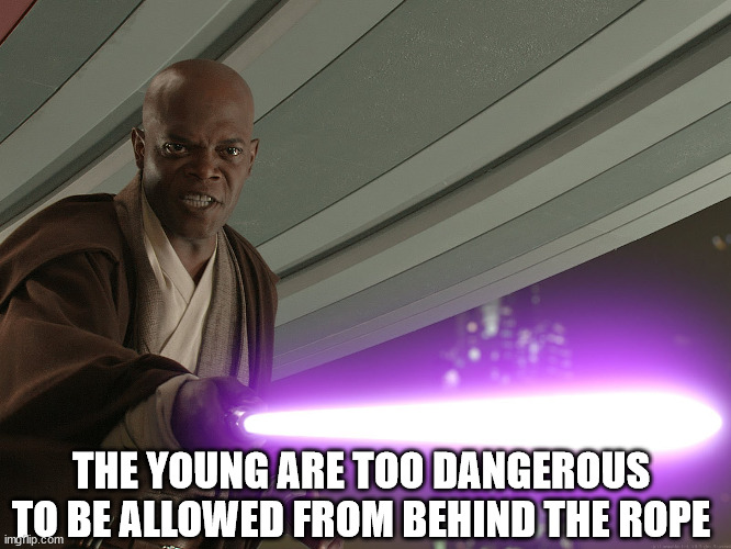 He's too dangerous to be left alive! | THE YOUNG ARE TOO DANGEROUS TO BE ALLOWED FROM BEHIND THE ROPE | image tagged in he's too dangerous to be left alive | made w/ Imgflip meme maker