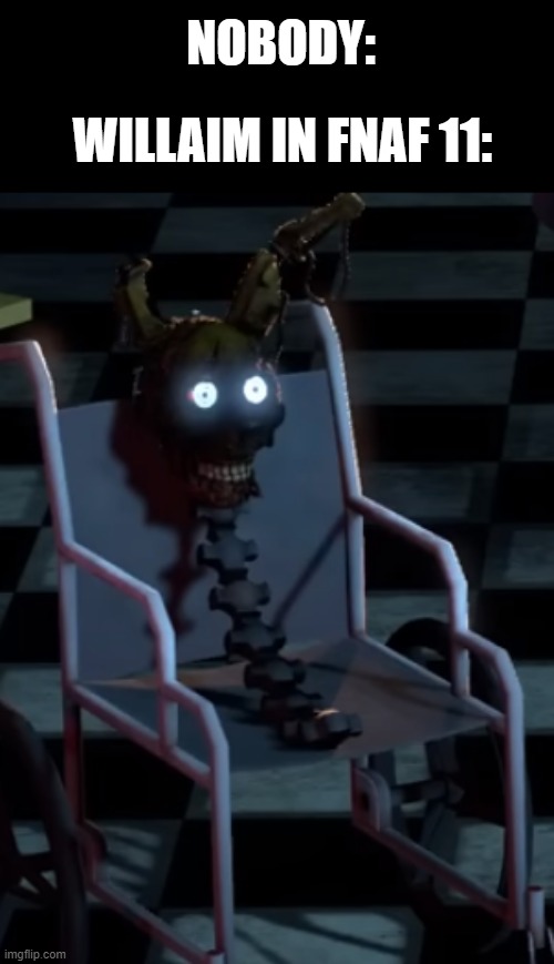 Haha bruntrap old now laugh | NOBODY:; WILLAIM IN FNAF 11: | image tagged in chairtrap,springtrap,fnaf,ruin,fnaf security breach | made w/ Imgflip meme maker