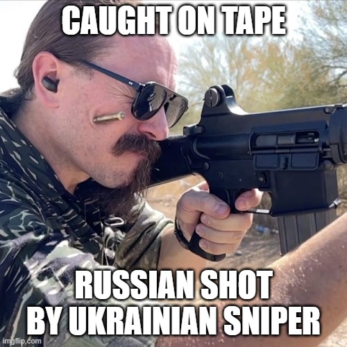 caught on tape | CAUGHT ON TAPE; RUSSIAN SHOT BY UKRAINIAN SNIPER | image tagged in ukraine,ukrainian lives matter,russo-ukrainian war,ukrainian,russian,russia | made w/ Imgflip meme maker
