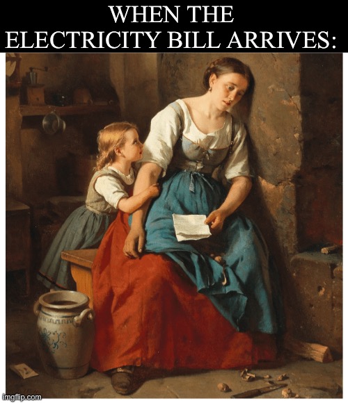 Electricity bill | WHEN THE ELECTRICITY BILL ARRIVES: | image tagged in electricity,bill | made w/ Imgflip meme maker