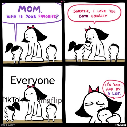 SrGrafo Favorite Child | Everyone; TikTok; Imgflip | image tagged in srgrafo favorite child | made w/ Imgflip meme maker