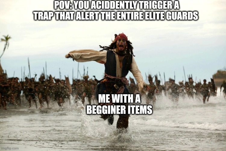 captain jack sparrow running | POV: YOU ACIDDENTLY TRIGGER A TRAP THAT ALERT THE ENTIRE ELITE GUARDS; ME WITH A BEGGINER ITEMS | image tagged in captain jack sparrow running | made w/ Imgflip meme maker