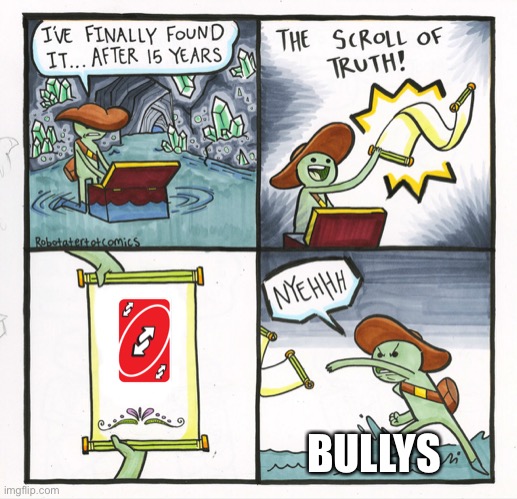 My biggest roast | BULLY'S | image tagged in memes,the scroll of truth,uno reverse card,funny,bully,school | made w/ Imgflip meme maker