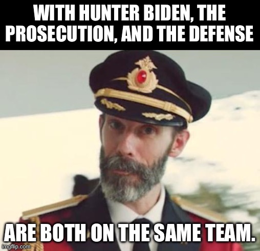 Obvious | WITH HUNTER BIDEN, THE PROSECUTION, AND THE DEFENSE; ARE BOTH ON THE SAME TEAM. | image tagged in captain obvious | made w/ Imgflip meme maker