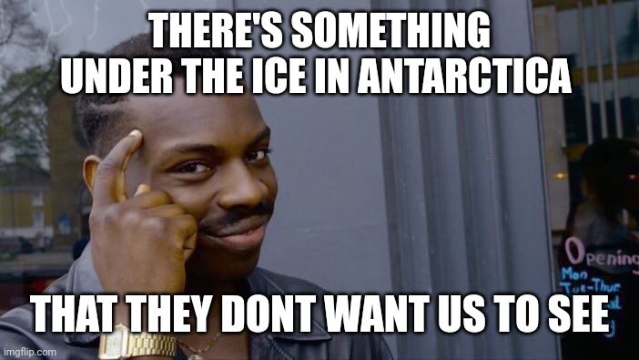 Roll Safe Think About It Meme | THERE'S SOMETHING UNDER THE ICE IN ANTARCTICA THAT THEY DON'T WANT US TO SEE | image tagged in memes,roll safe think about it | made w/ Imgflip meme maker