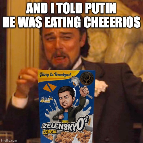 ZelenskyO's cereal | AND I TOLD PUTIN HE WAS EATING CHEEERIOS | image tagged in memes,laughing leo | made w/ Imgflip meme maker