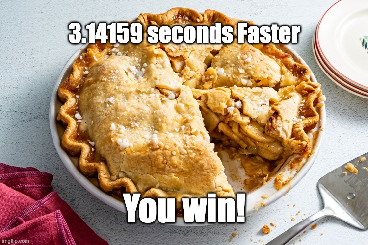you win | 3.14159 seconds Faster; You win! | image tagged in you win | made w/ Imgflip meme maker
