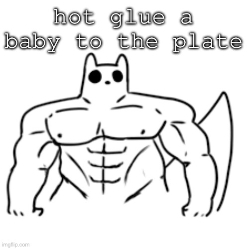 gain world | hot glue a baby to the plate | image tagged in gain world | made w/ Imgflip meme maker