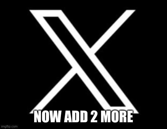 Twitter X | NOW ADD 2 MORE | image tagged in twitter x | made w/ Imgflip meme maker