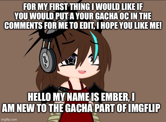 I’m new to this stream | FOR MY FIRST THING I WOULD LIKE IF YOU WOULD PUT A YOUR GACHA OC IN THE COMMENTS FOR ME TO EDIT, I HOPE YOU LIKE ME! HELLO MY NAME IS EMBER, I AM NEW TO THE GACHA PART OF IMGFLIP | image tagged in why are you reading this | made w/ Imgflip meme maker