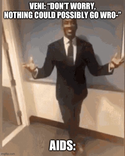 smiling black guy in suit | VENI: “DON’T WORRY, NOTHING COULD POSSIBLY GO WRO-”; AIDS: | image tagged in smiling black guy in suit | made w/ Imgflip meme maker