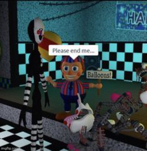 Please End Me... | image tagged in fnaf | made w/ Imgflip meme maker