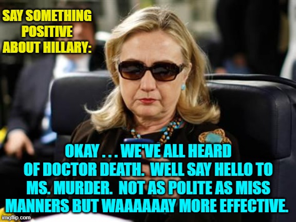 Next I say something polite about race-agitating and nation-hating Barack Obama. | SAY SOMETHING POSITIVE ABOUT HILLARY:; OKAY . . . WE'VE ALL HEARD OF DOCTOR DEATH.  WELL SAY HELLO TO MS. MURDER.  NOT AS POLITE AS MISS MANNERS BUT WAAAAAAY MORE EFFECTIVE. | image tagged in hillary clinton cellphone | made w/ Imgflip meme maker