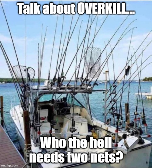 Overkill | Talk about OVERKILL... Who the hell needs two nets? | image tagged in fishing,gone fishing,funny fishing,fishing for upvotes | made w/ Imgflip meme maker