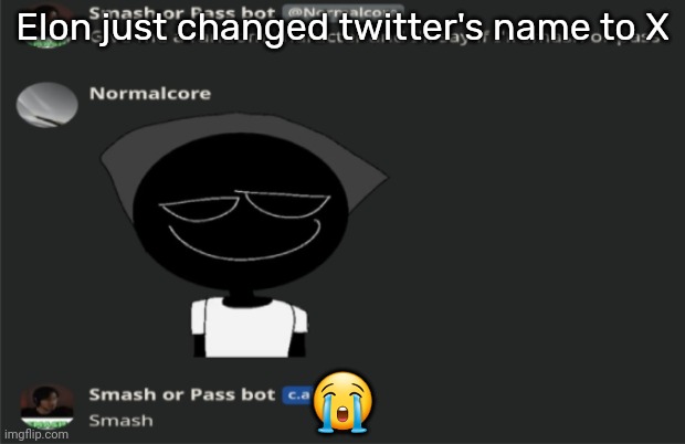 E | Elon just changed twitter's name to X; 😭 | image tagged in e | made w/ Imgflip meme maker