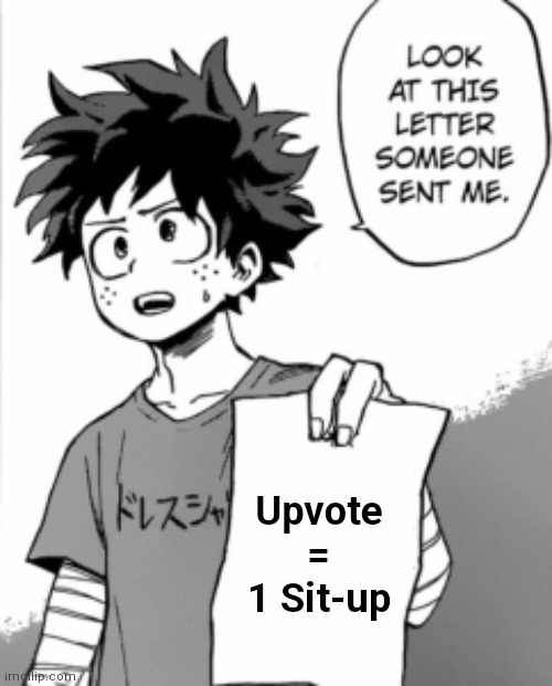 You always see "Upvote = 1 Pushup" but what about sit-ups? | Upvote = 1 Sit-up | image tagged in deku letter | made w/ Imgflip meme maker