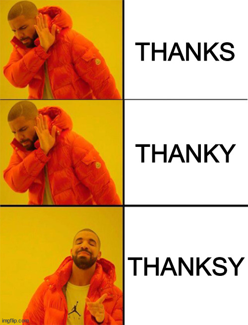 brains are funny sometimes and i love it | THANKS; THANKY; THANKSY | image tagged in drake meme 3 panels,thanks,thankyou | made w/ Imgflip meme maker