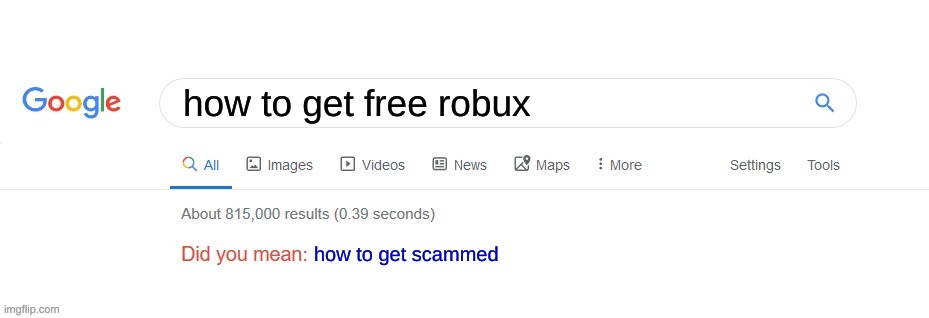 have no idea why kids do that | how to get free robux; how to get scammed | image tagged in did you mean,how to get,robux,scammed | made w/ Imgflip meme maker