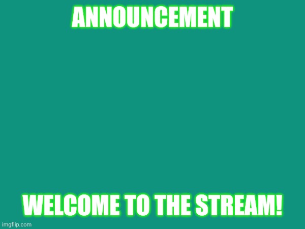 Announcement template | ANNOUNCEMENT; WELCOME TO THE STREAM! | image tagged in custom template | made w/ Imgflip meme maker
