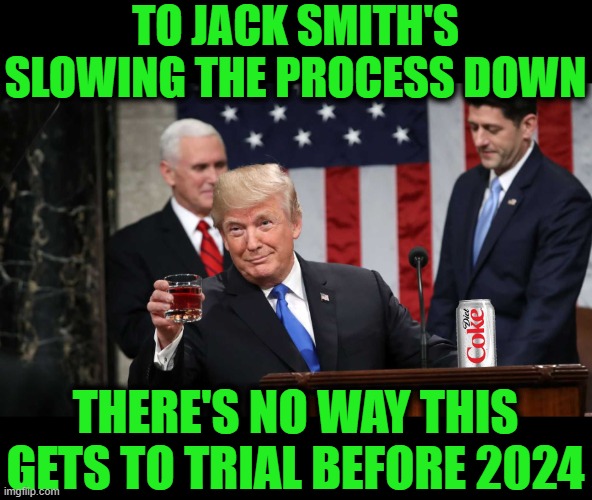 That's a Nice Little Indictment, be a Shame if it was Delayed | TO JACK SMITH'S SLOWING THE PROCESS DOWN; THERE'S NO WAY THIS GETS TO TRIAL BEFORE 2024 | image tagged in get me a coke please | made w/ Imgflip meme maker