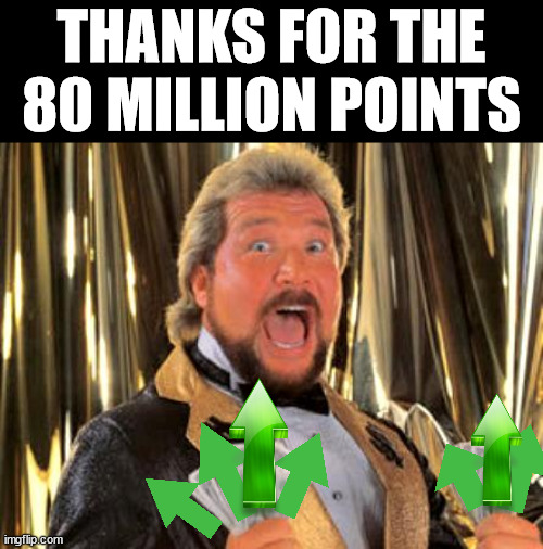 Million Dollar Man | THANKS FOR THE 80 MILLION POINTS | image tagged in million dollar man,who_am_i | made w/ Imgflip meme maker