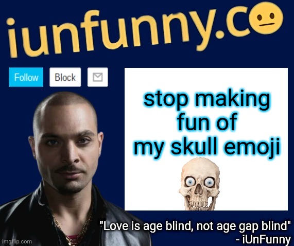 iUnFunny's Nacho Varga template v1.1 | stop making fun of my skull emoji | image tagged in iunfunny's nacho varga template v1 1 | made w/ Imgflip meme maker