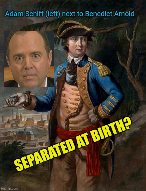 Why do these two look so oddly familiar?!?! | Adam Schiff (left) next to Benedict Arnold; SEPARATED AT BIRTH? | image tagged in adam schiff,arnold,traitors,separated at birth | made w/ Imgflip meme maker